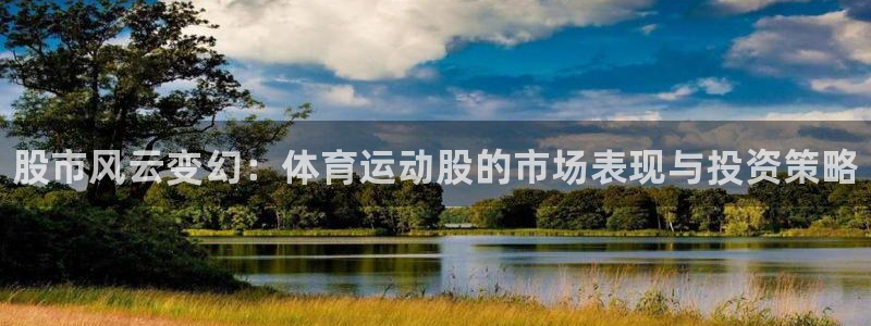 3377体育官网下载是干嘛的公司：股市风云变幻：体育运动股的