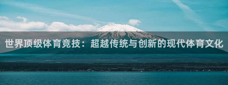 3377体育官方正版app代理：世界顶级体育竞技：超越传统与