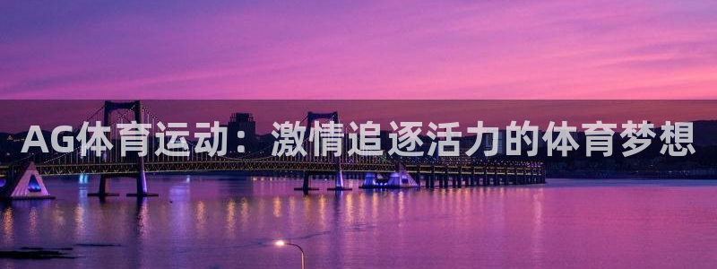 3377体育官方正版app娱乐40996：AG体育运动：激情