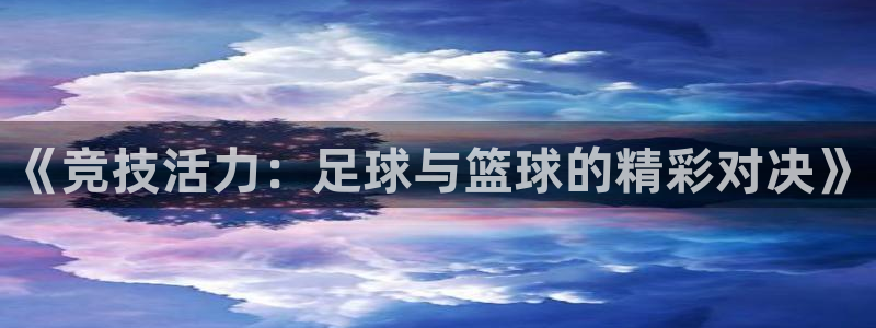 3377体育官网下载平台是正规平台吗知乎：《竞技活力：足球与